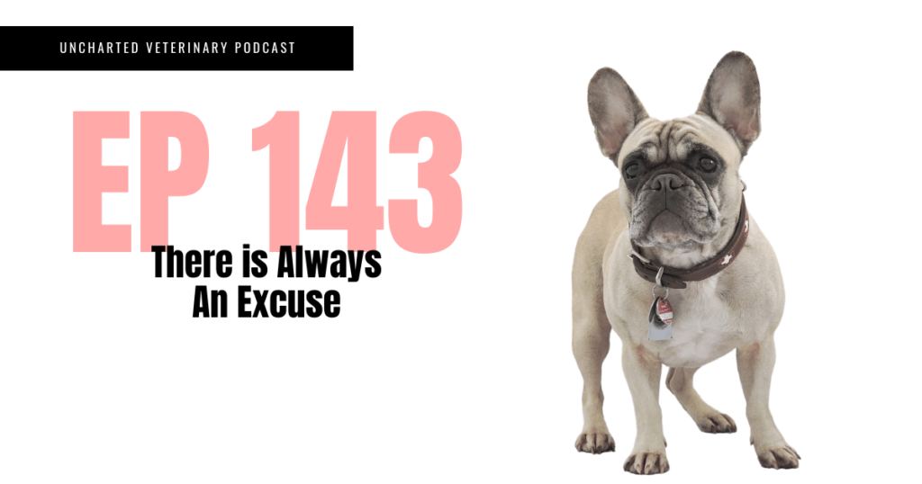 Uncharted Veterinary Podcast Episode 143 Title Image - There is always an excuse
