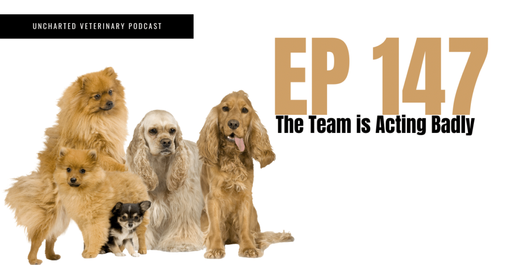 Uncharted Veterinary Podcast Episode 147 - The team is acting badly