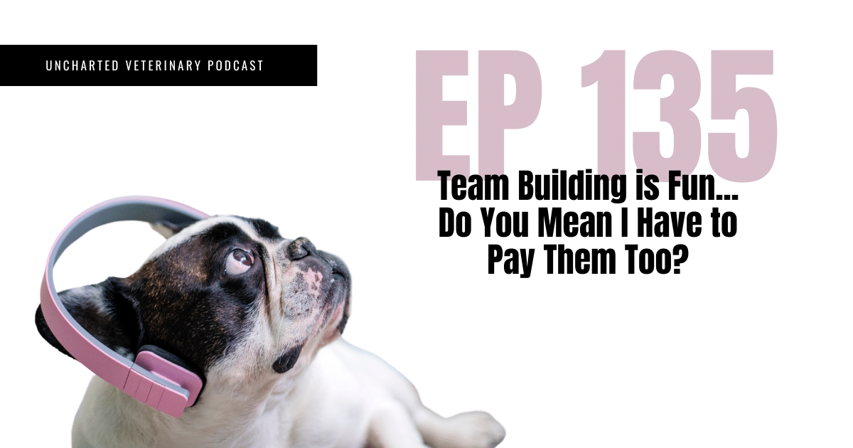 Uncharted Veterinary Podcast Episode 135: Team building is fun