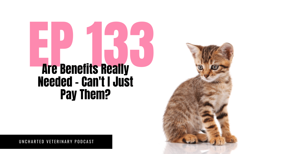 Uncharted Veterinary Podcast Episode 133 - Are Benefits Really Needed - Can't I just pay them?