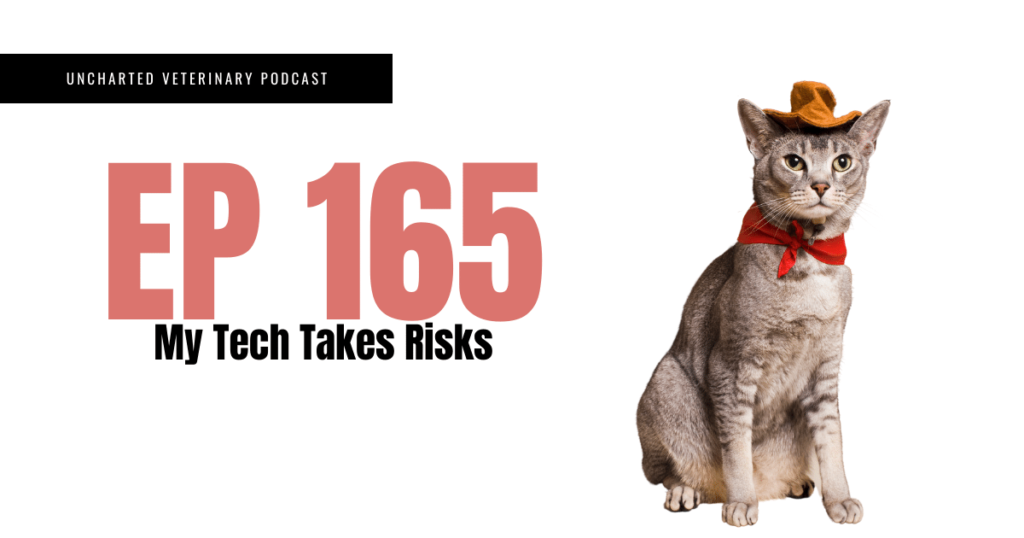 Uncharted Veterinary Podcast Episode 165 - my tech takes risks