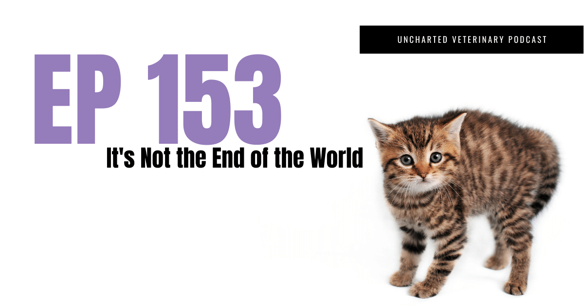 Uncharted Veterinary Podcast Episode 153 - It's not the end of the world